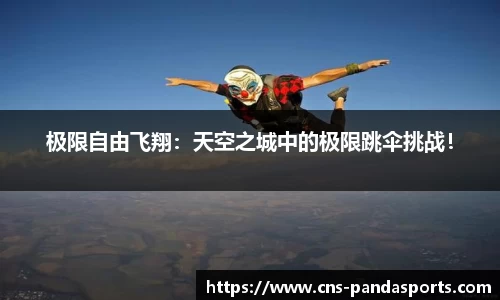 极限自由飞翔：天空之城中的极限跳伞挑战！