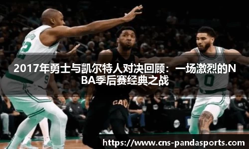 2017年勇士与凯尔特人对决回顾：一场激烈的NBA季后赛经典之战